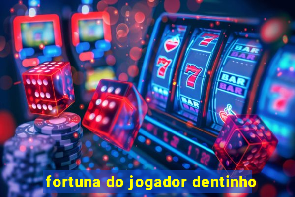 fortuna do jogador dentinho